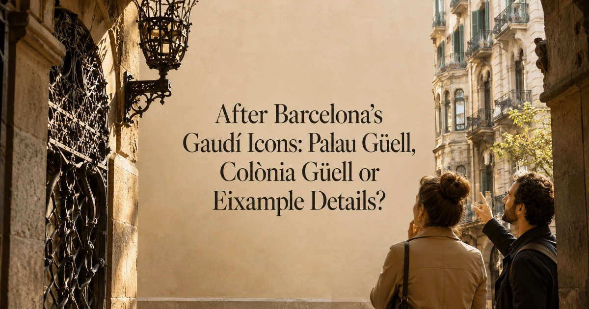 Barcelona — After Barcelona’s Gaudí Icons: Palau Güell, Colònia Güell or Eixample Details?