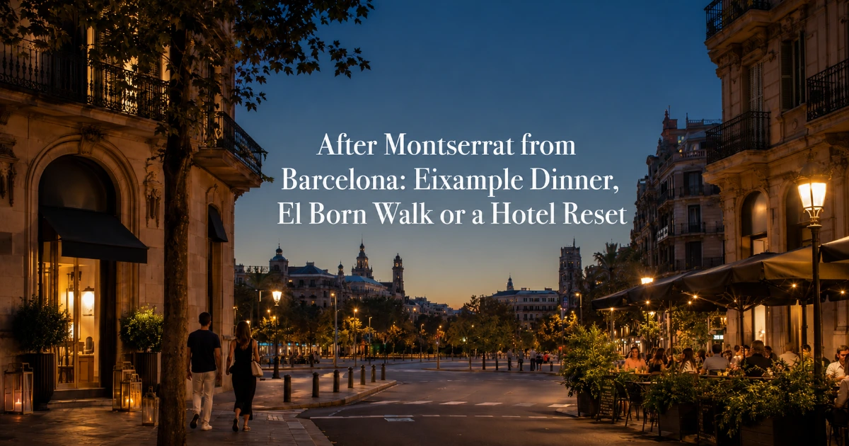 barcelona — After Montserrat from Barcelona: Eixample Dinner, El Born Walk or a Hotel Reset
