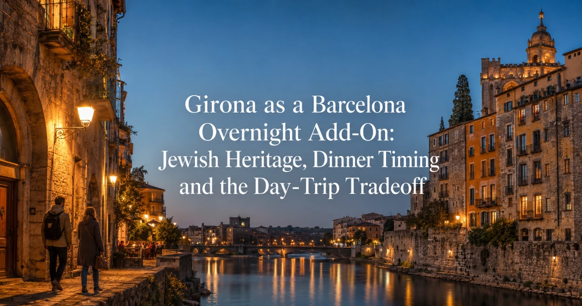 barcelona — Girona as a Barcelona Overnight Add-On: Jewish Heritage, Dinner Timing and the Day-Trip Tradeoff