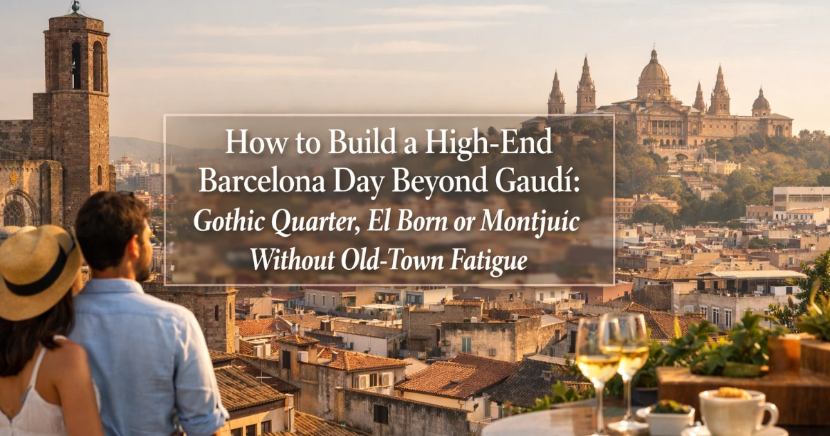barcelona — How to Build a High-End Barcelona Day Beyond Gaudí: Gothic Quarter, El Born or Montjuïc Without Old-Town Fatigue
