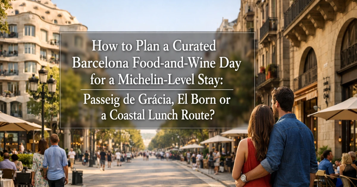 barcelona — How to Plan a Curated Barcelona Food-and-Wine Day for a Michelin-Level Stay: Passeig de Gràcia, El Born or a Coastal Lunch Route?