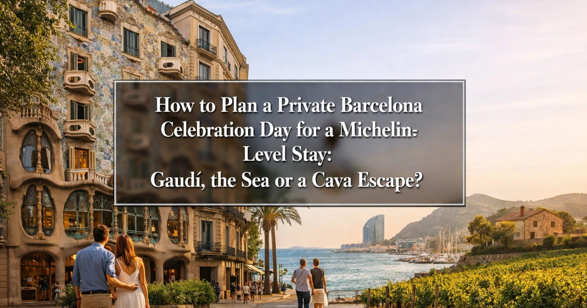 barcelona — How to Plan a Private Barcelona Celebration Day for a Michelin-Level Stay: Gaudí, the Sea or a Cava Escape?