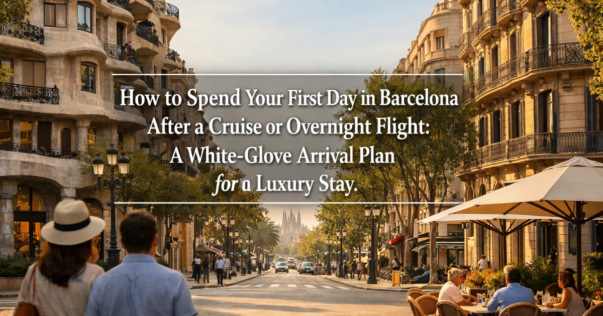 barcelona — How to Spend Your First Day in Barcelona After a Cruise or Overnight Flight: A White-Glove Arrival Plan for a Luxury Stay