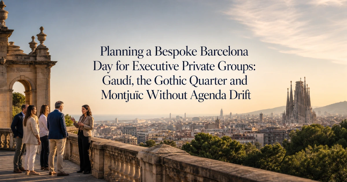 barcelona — Planning a Bespoke Barcelona Day for Executive Private Groups: Gaudí, the Gothic Quarter and Montjuïc Without Agenda Drift