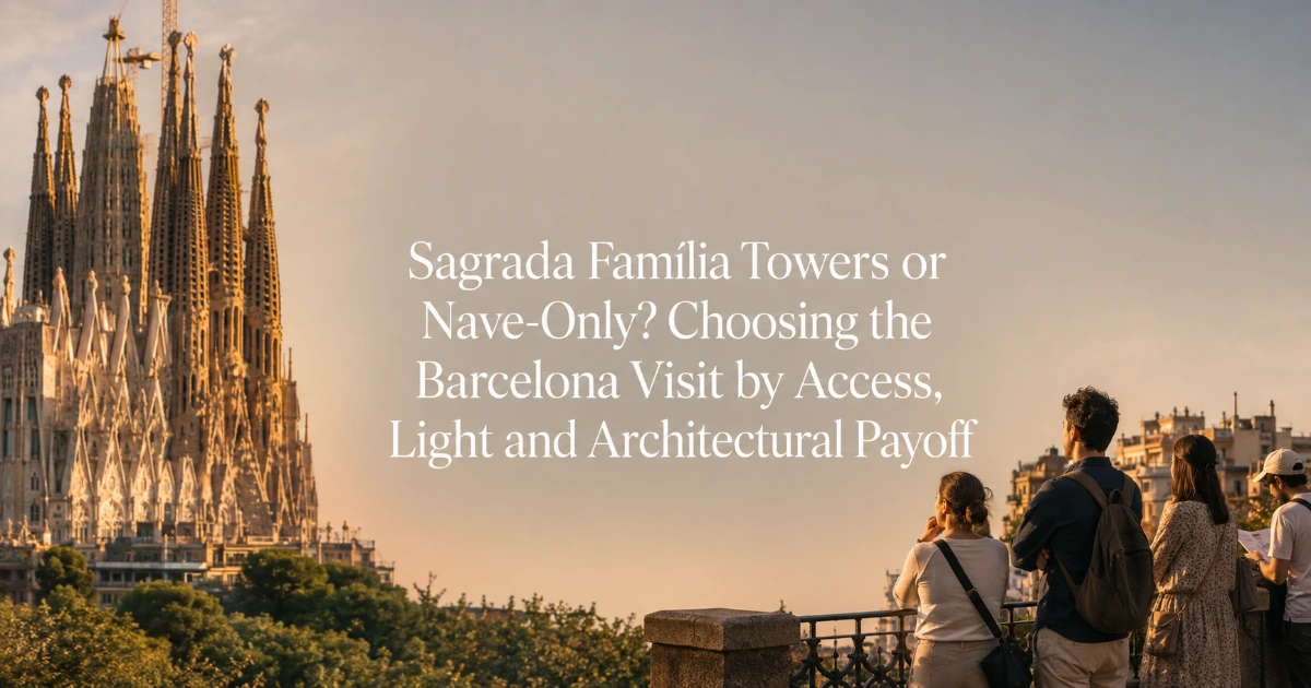 Barcelona — Sagrada Família Towers or Nave-Only? Choosing the Barcelona Visit by Access, Light and Architectural Payoff