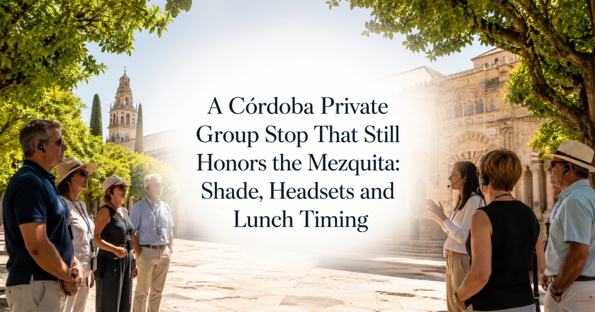 Cordoba — A Córdoba Private Group Stop That Still Honors the Mezquita: Shade, Headsets and Lunch Timing