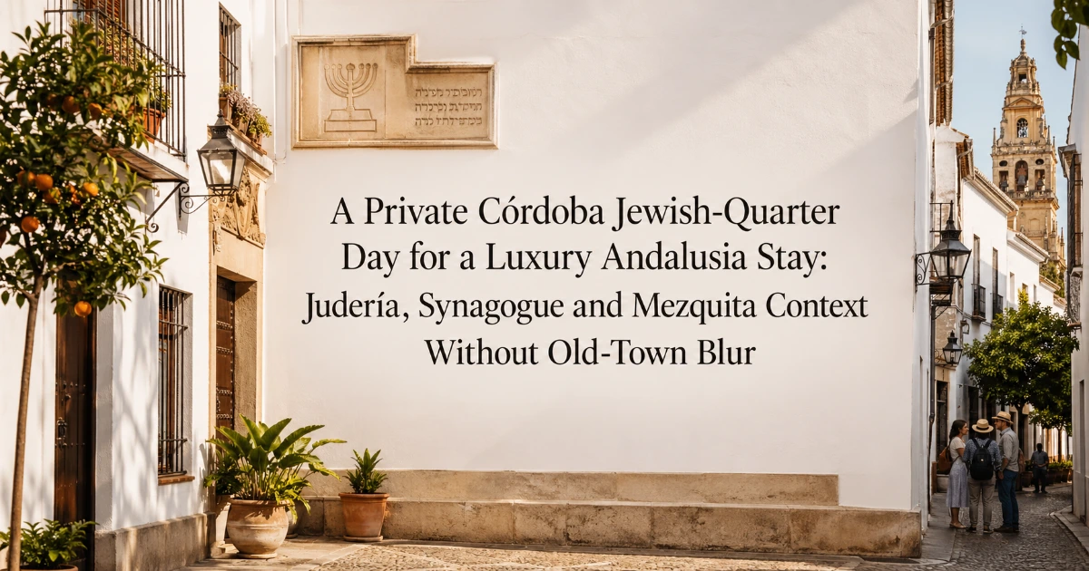 cordoba — A Private Córdoba Jewish-Quarter Day for a Luxury Andalusia Stay: Judería, Synagogue and Mezquita Context Without Old-Town Blur