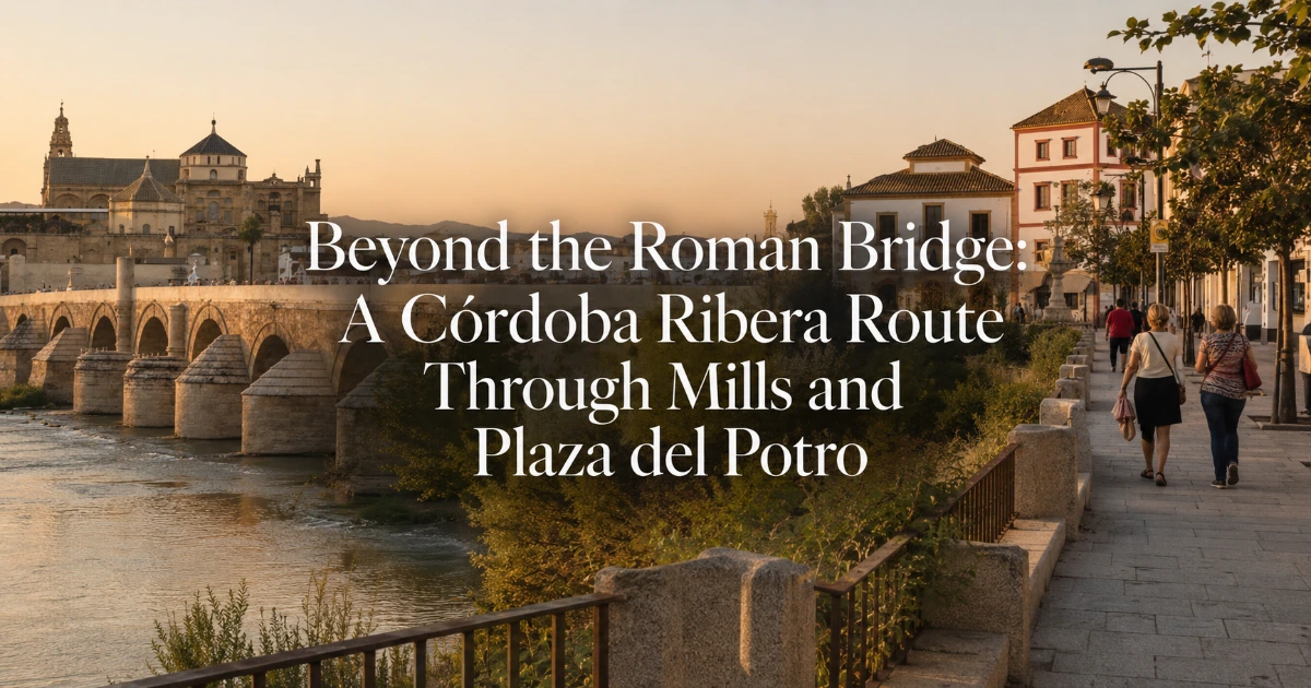 Cordoba — Beyond the Roman Bridge: A Córdoba Ribera Route Through Mills and Plaza del Potro