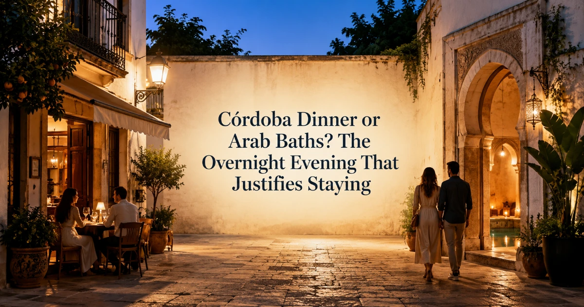 cordoba — Córdoba Dinner or Arab Baths? The Overnight Evening That Justifies Staying