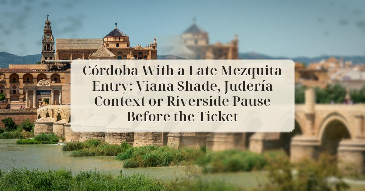 Cordoba — Córdoba With a Late Mezquita Entry: Viana Shade, Judería Context or Riverside Pause Before the Ticket