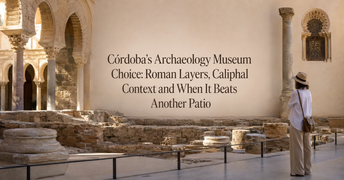 Cordoba — Córdoba’s Archaeology Museum Choice: Roman Layers, Caliphal Context and When It Beats Another Patio