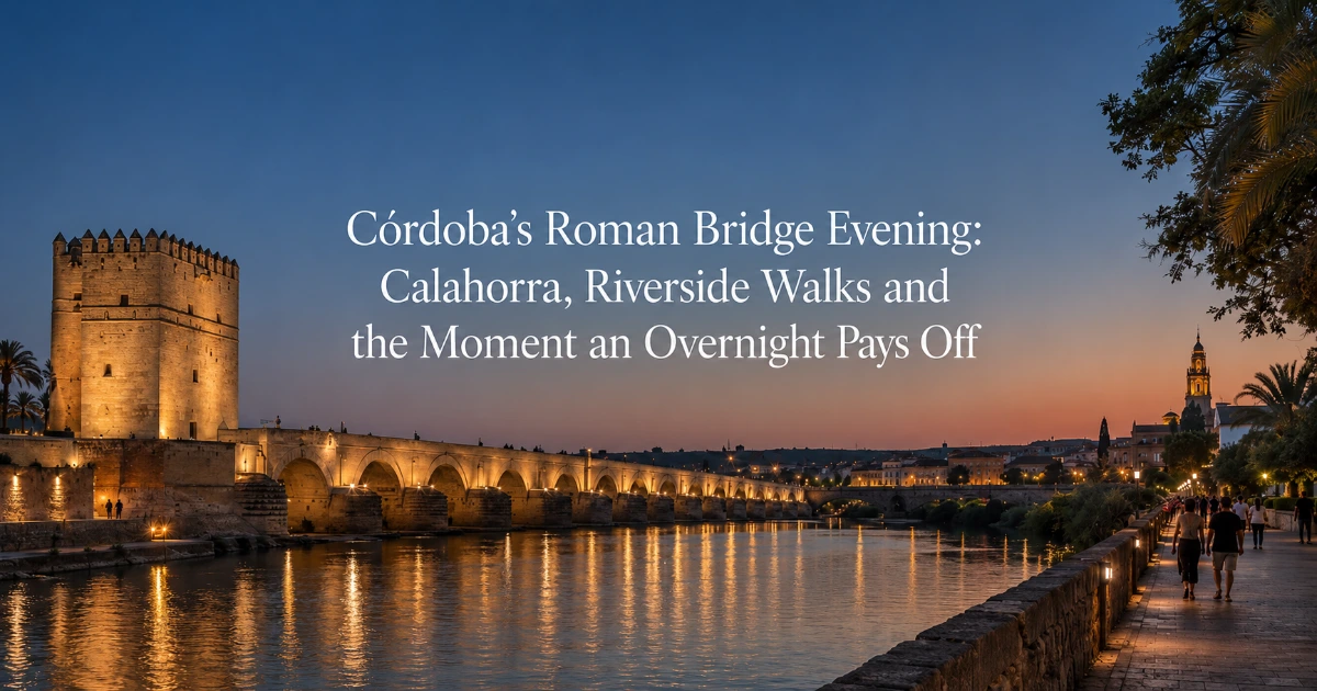 cordoba — Córdoba’s Roman Bridge Evening: Calahorra, Riverside Walks and the Moment an Overnight Pays Off