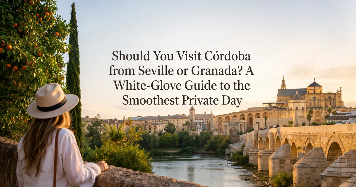 cordoba — Should You Visit Córdoba from Seville or Granada? A White-Glove Guide to the Smoothest Private Day