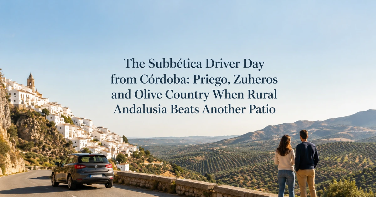 Cordoba — The Subbética Driver Day from Córdoba: Priego, Zuheros and Olive Country When Rural Andalusia Beats Another Patio