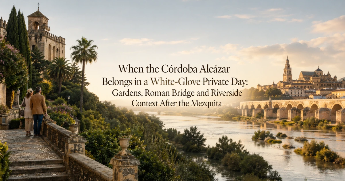 cordoba — When the Córdoba Alcázar Belongs in a White-Glove Private Day: Gardens, Roman Bridge and Riverside Context After the Mezquita