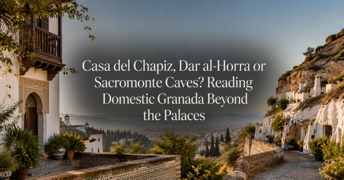 Granada — Casa del Chapiz, Dar al-Horra or Sacromonte Caves? Reading Domestic Granada Beyond the Palaces
