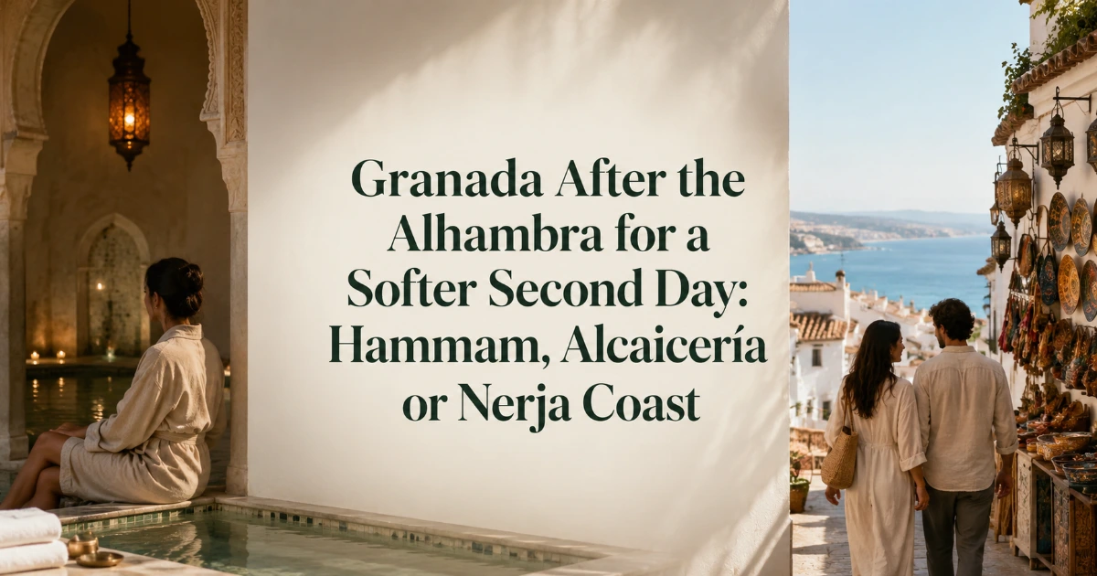 Granada — Granada After the Alhambra for a Softer Second Day: Hammam, Alcaicería or Nerja Coast