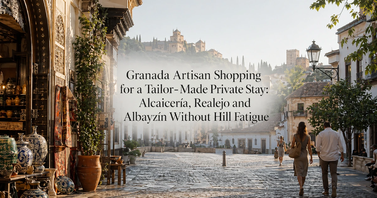 granada — Granada Artisan Shopping for a Tailor-Made Private Stay: Alcaicería, Realejo and Albayzín Without Hill Fatigue