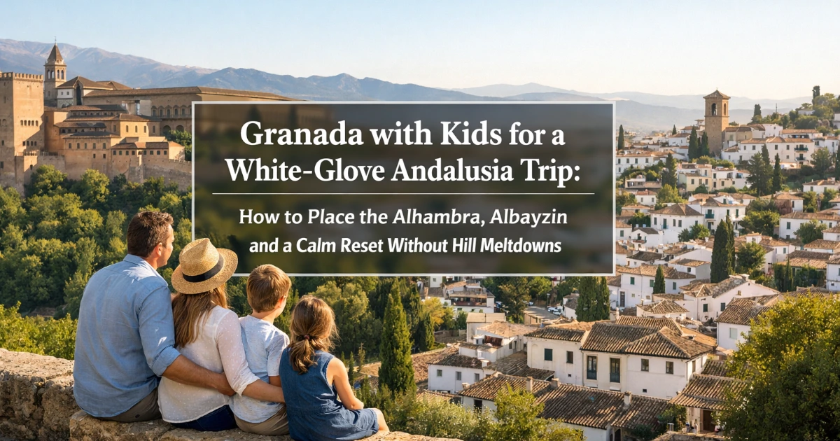 granada — Granada with Kids for a White-Glove Andalusia Trip: How to Place the Alhambra, Albayzín and a Calm Reset Without Hill Meltdowns
