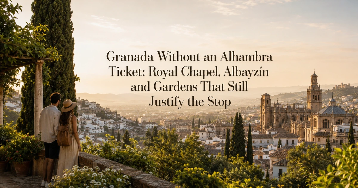 Granada — Granada Without an Alhambra Ticket: Royal Chapel, Albayzín and Gardens That Still Justify the Stop