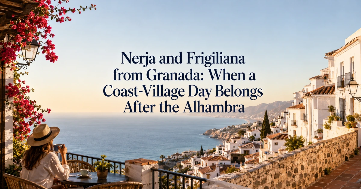 granada — Nerja and Frigiliana from Granada: When a Coast-Village Day Belongs After the Alhambra