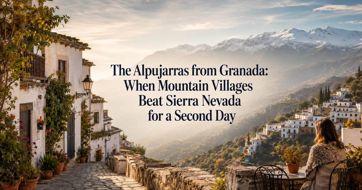 Granada — The Alpujarras from Granada: When Mountain Villages Beat Sierra Nevada for a Second Day