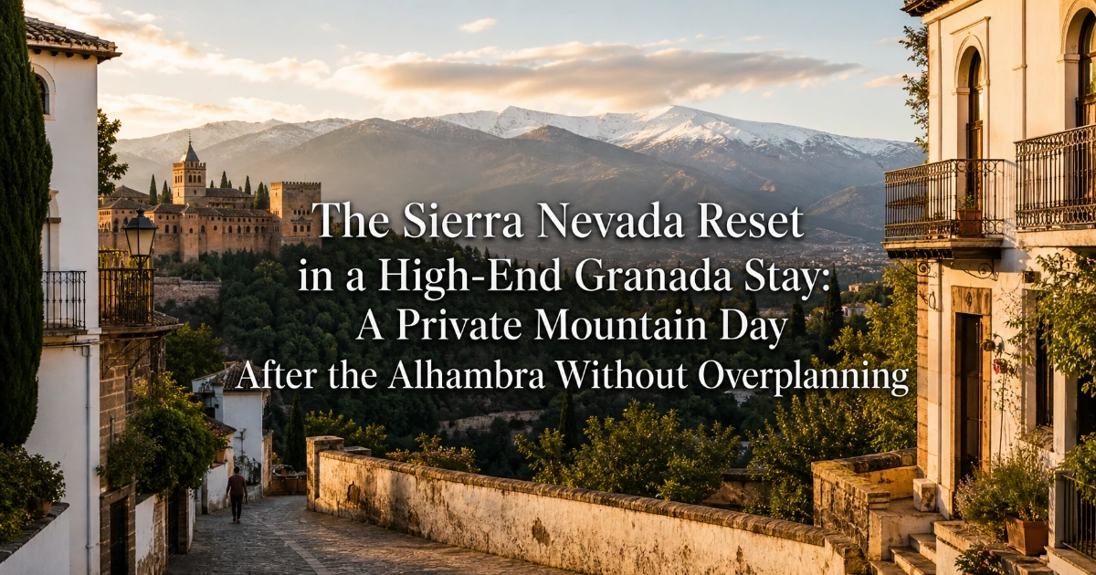granada — The Sierra Nevada Reset in a High-End Granada Stay: A Private Mountain Day After the Alhambra Without Overplanning