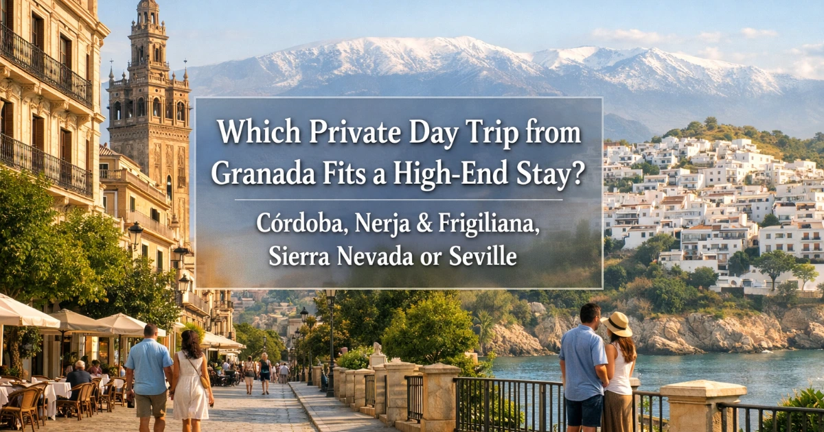 granada — Which Private Day Trip from Granada Fits a High-End Stay? Córdoba, Nerja & Frigiliana, Sierra Nevada or Seville