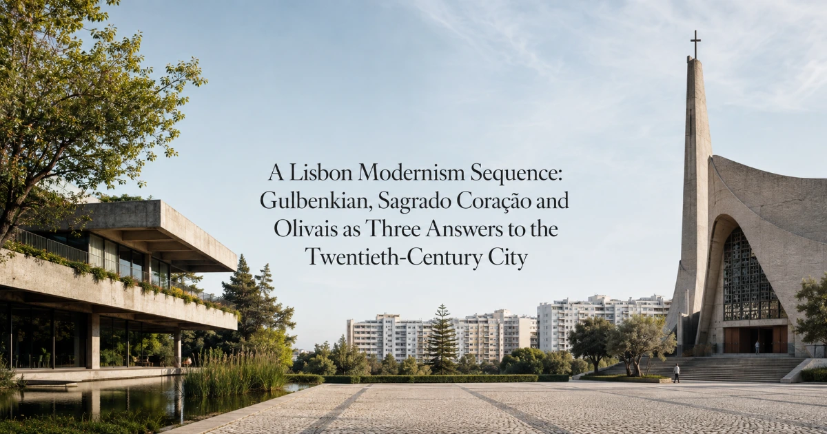 Lisbon — A Lisbon Modernism Sequence: Gulbenkian, Sagrado Coração and Olivais as Three Answers to the Twentieth-Century City