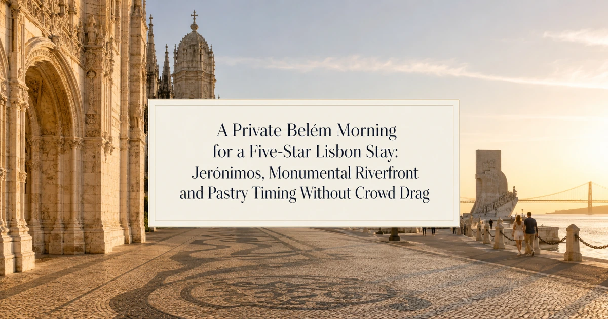 lisbon — A Private Belém Morning for a Five-Star Lisbon Stay: Jerónimos, Monumental Riverfront and Pastry Timing Without Crowd Drag