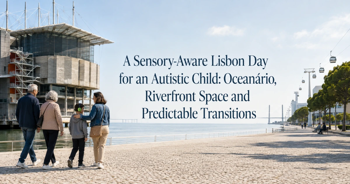 lisbon — A Sensory-Aware Lisbon Day for an Autistic Child: Oceanário, Riverfront Space and Predictable Transitions