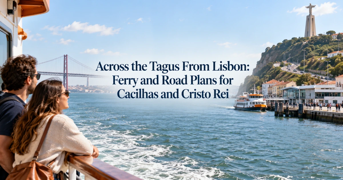 Lisbon — Across the Tagus From Lisbon: Ferry and Road Plans for Cacilhas and Cristo Rei