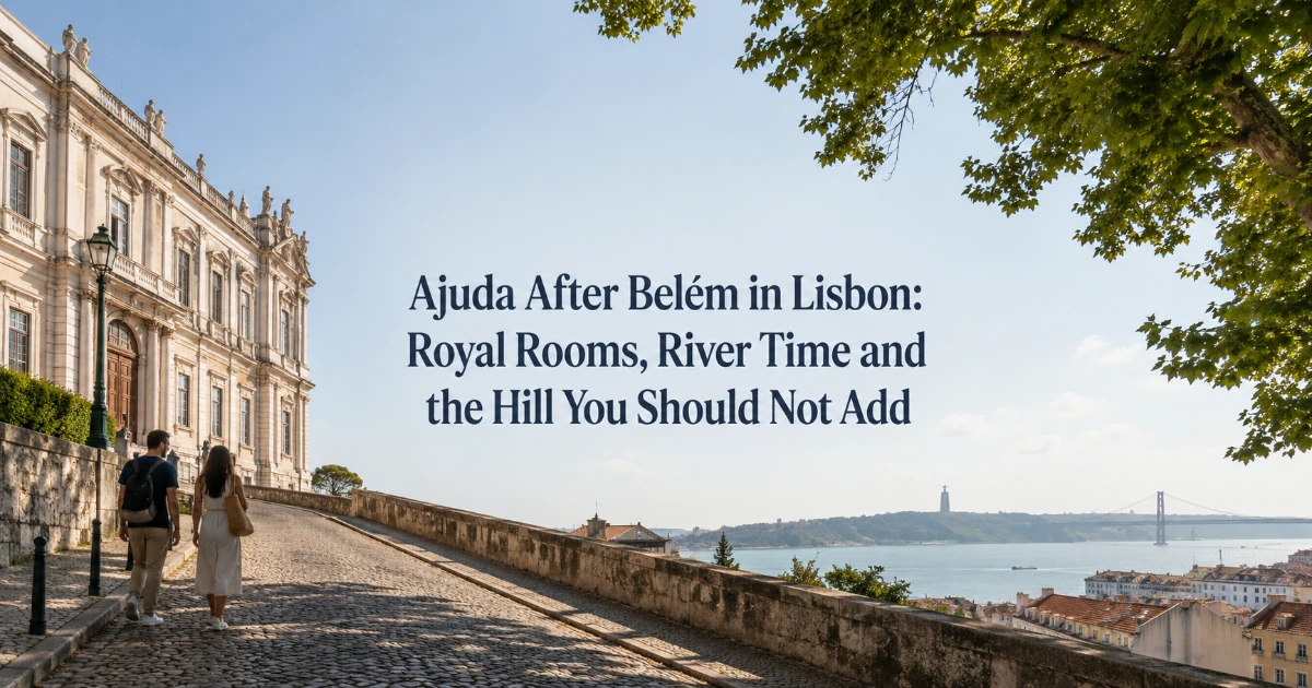 Lisbon — Ajuda After Belém in Lisbon: Royal Rooms, River Time and the Hill You Should Not Add