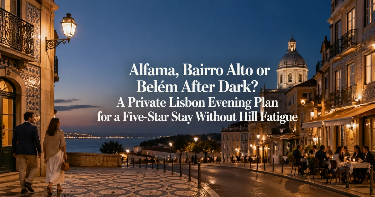 lisbon — Alfama, Bairro Alto or Belém After Dark? A Private Lisbon Evening Plan for a Five-Star Stay Without Hill Fatigue