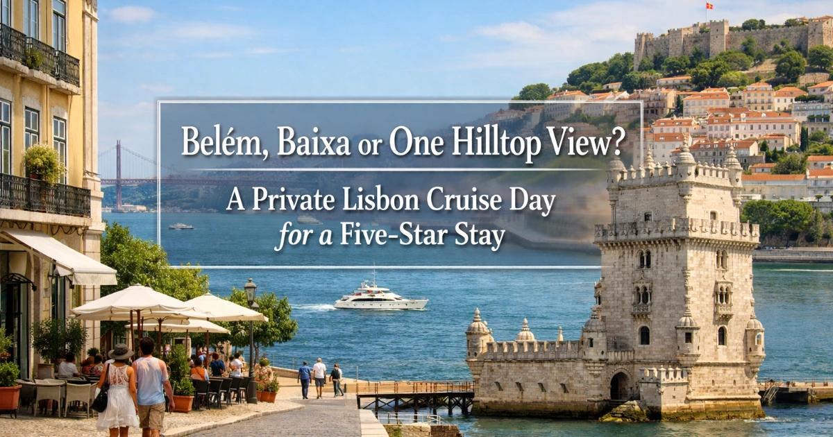 lisbon — Belém, Baixa or One Hilltop View? A Private Lisbon Cruise Day for a Five-Star Stay