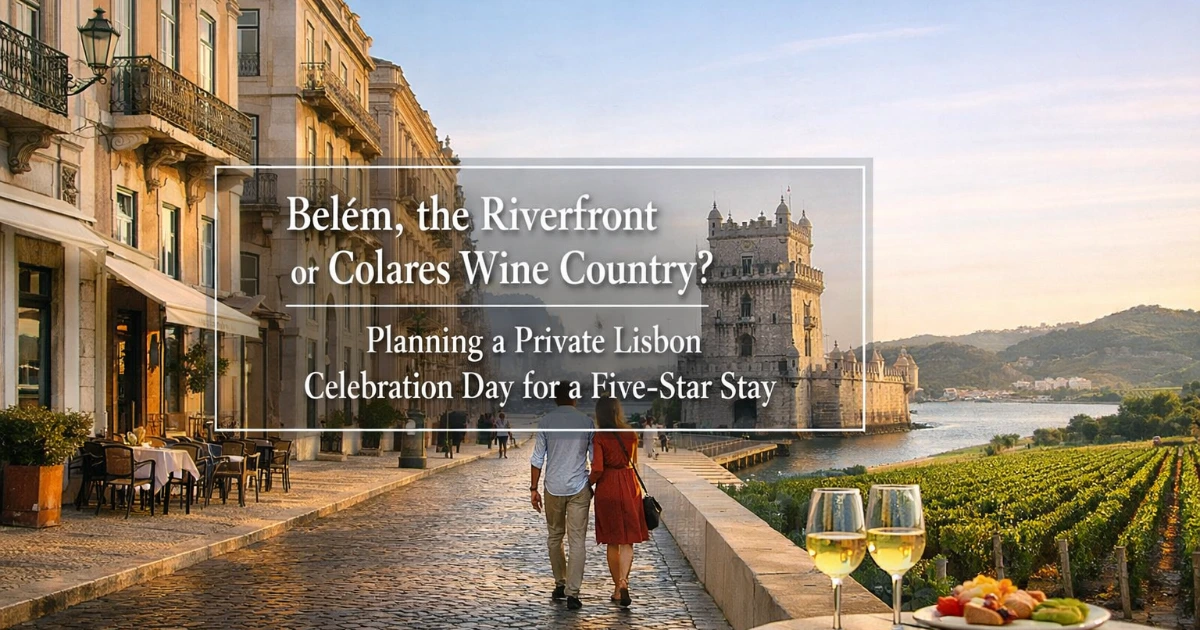 lisbon — Belém, the Riverfront or Colares Wine Country? Planning a Private Lisbon Celebration Day for a Five-Star Stay