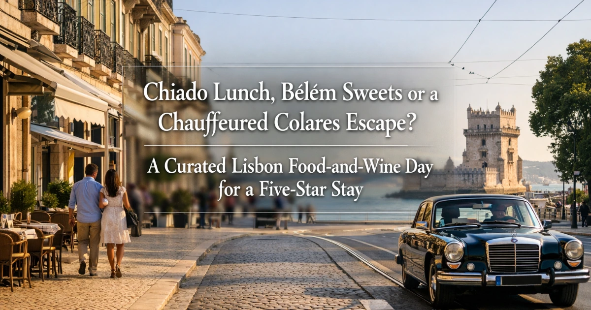 lisbon — Chiado Lunch, Belém Sweets or a Chauffeured Colares Escape? A Curated Lisbon Food-and-Wine Day for a Five-Star Stay