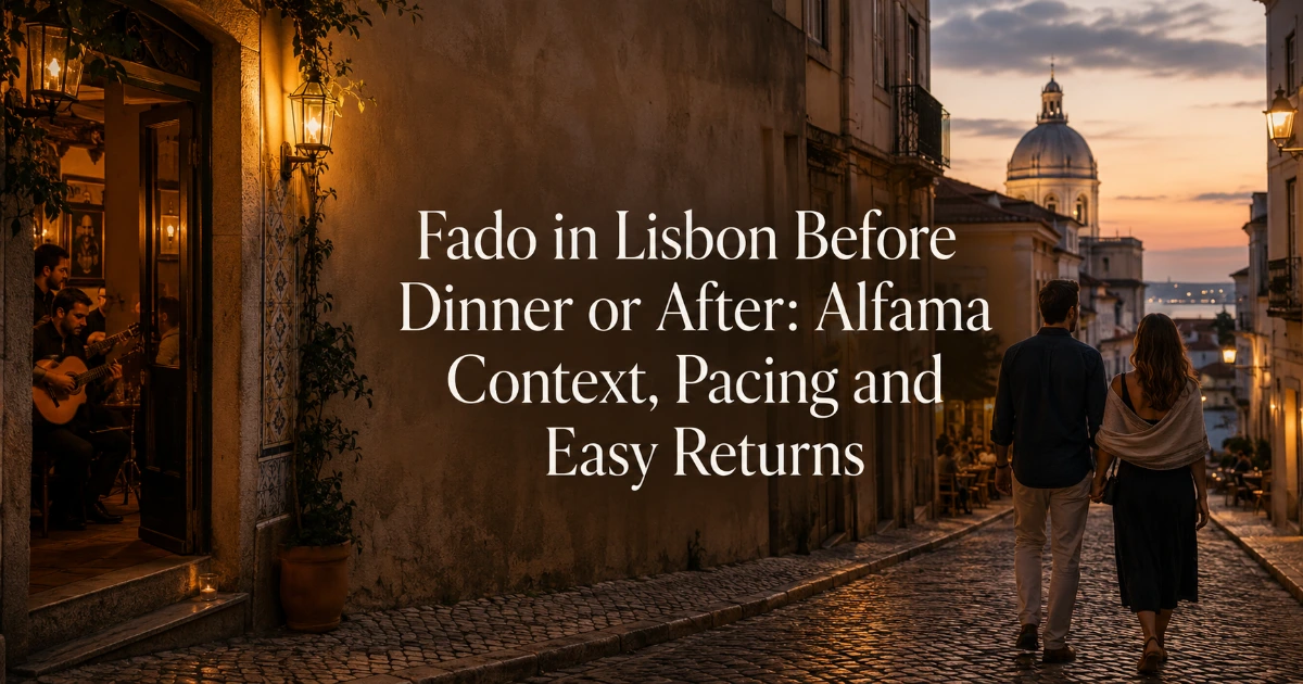 lisbon — Fado in Lisbon Before Dinner or After: Alfama Context, Pacing and Easy Returns