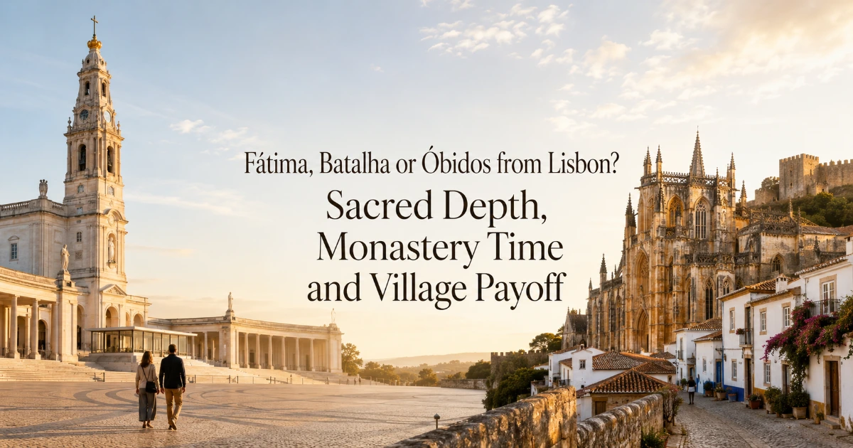 Lisbon — Fátima, Batalha or Óbidos from Lisbon? Sacred Depth, Monastery Time and Village Payoff