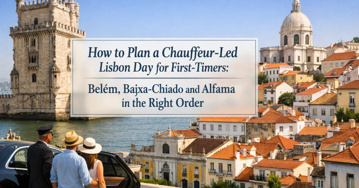 lisbon — How to Plan a Chauffeur-Led Lisbon Day for First-Timers: Belém, Baixa-Chiado and Alfama in the Right Order