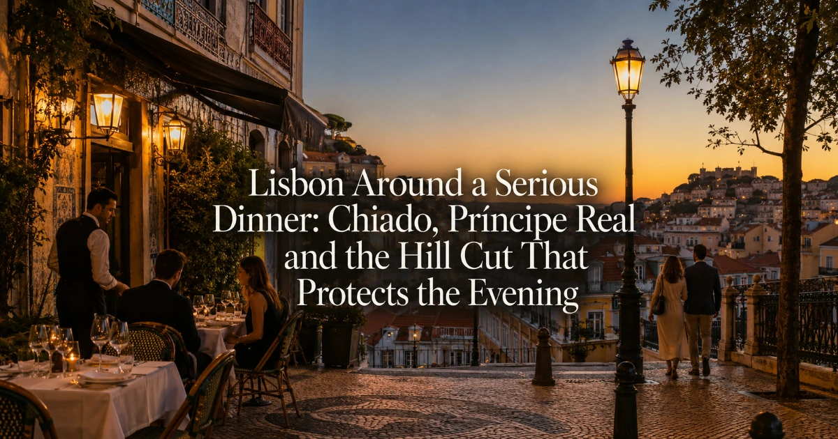 Lisbon — Lisbon Around a Serious Dinner: Chiado, Príncipe Real and the Hill Cut That Protects the Evening