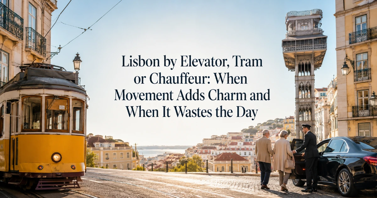 Lisbon — Lisbon by Elevator, Tram or Chauffeur: When Movement Adds Charm and When It Wastes the Day