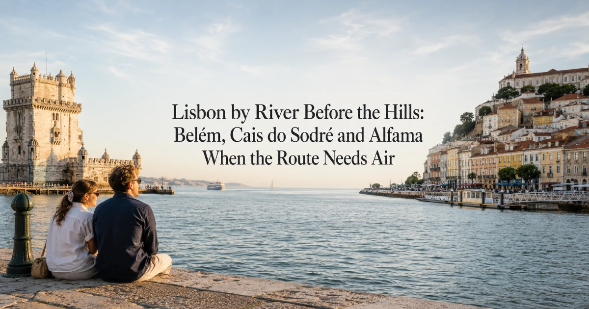 Lisbon — Lisbon by River Before the Hills: Belém, Cais do Sodré and Alfama When the Route Needs Air