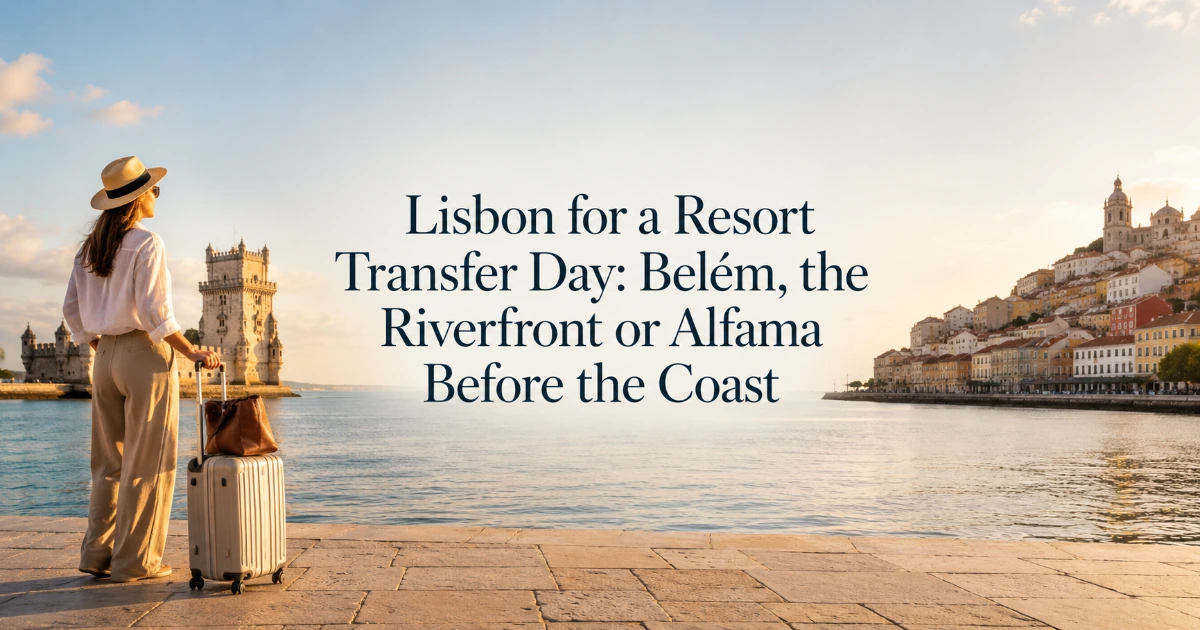 Lisbon — Lisbon for a Resort Transfer Day: Belém, the Riverfront or Alfama Before the Coast