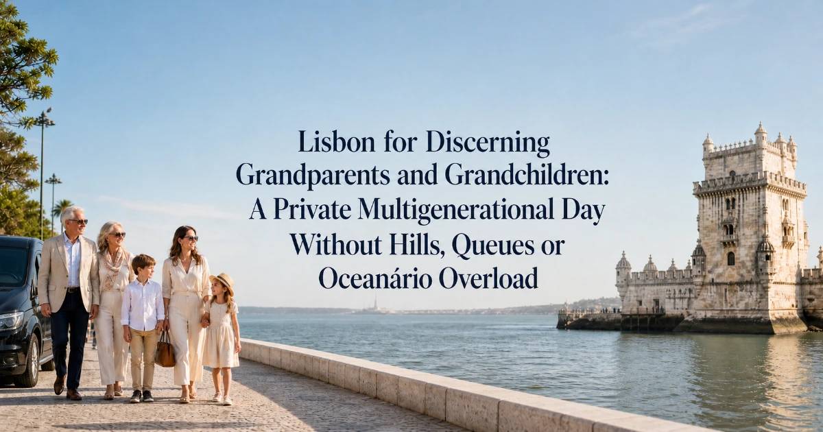 lisbon — Lisbon for Discerning Grandparents and Grandchildren: A Private Multigenerational Day Without Hills, Queues or Oceanário Overload