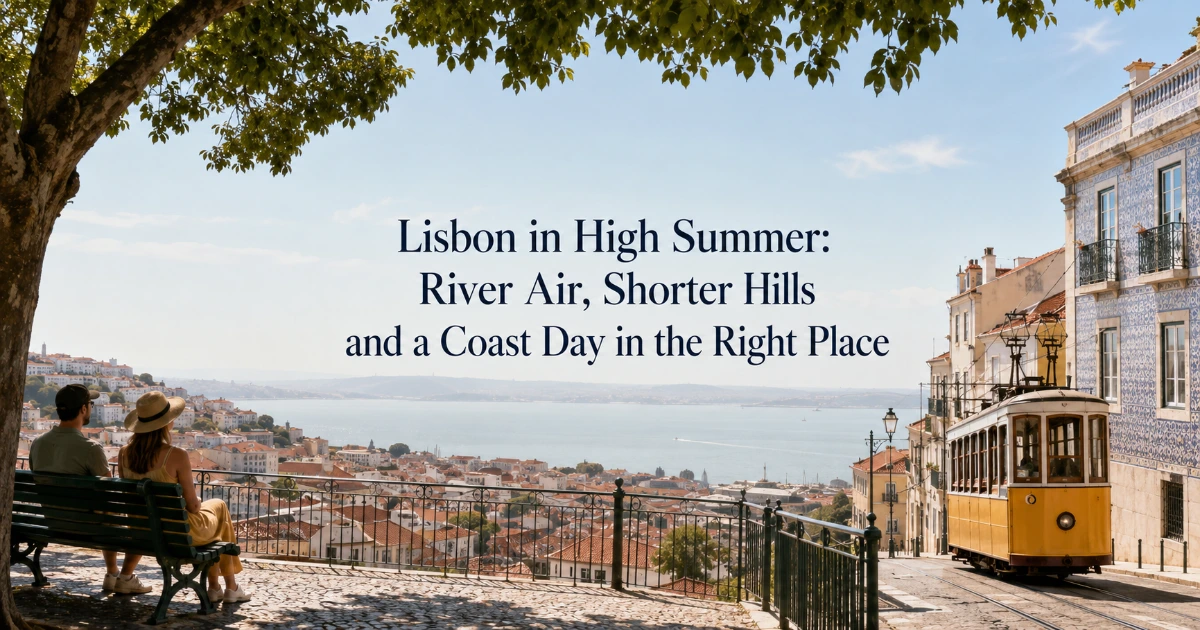 lisbon — Lisbon in High Summer: River Air, Shorter Hills and a Coast Day in the Right Place