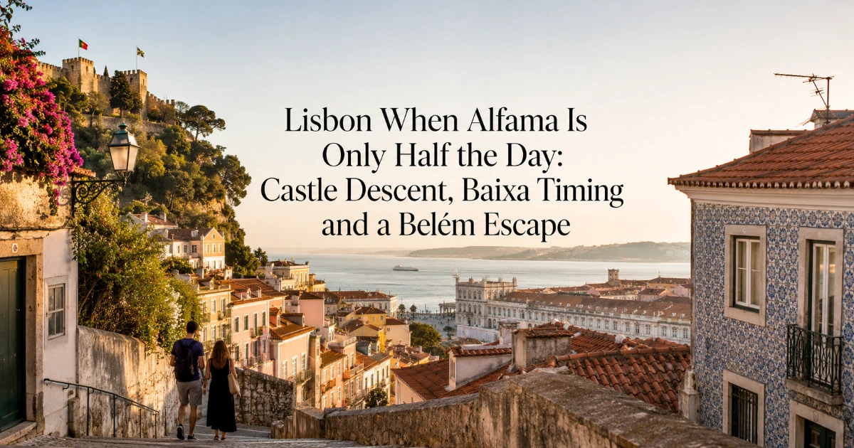 Lisbon — Lisbon When Alfama Is Only Half the Day: Castle Descent, Baixa Timing and a Belém Escape