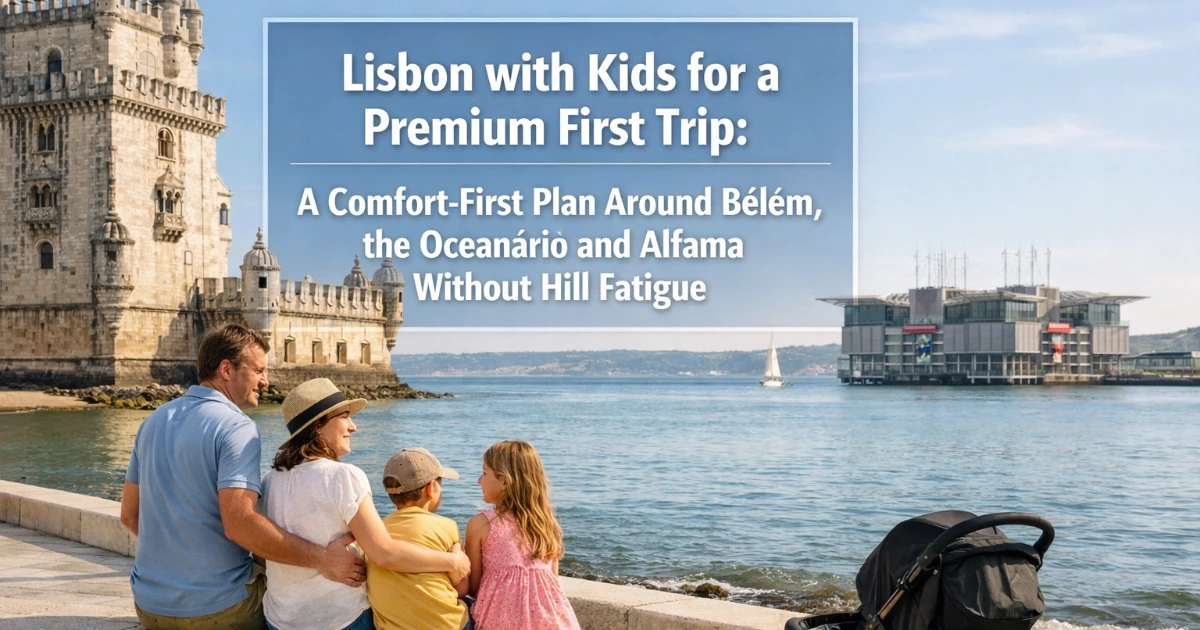 lisbon — Lisbon with Kids for a Premium First Trip: A Comfort-First Plan Around Belém, the Oceanário and Alfama Without Hill Fatigue