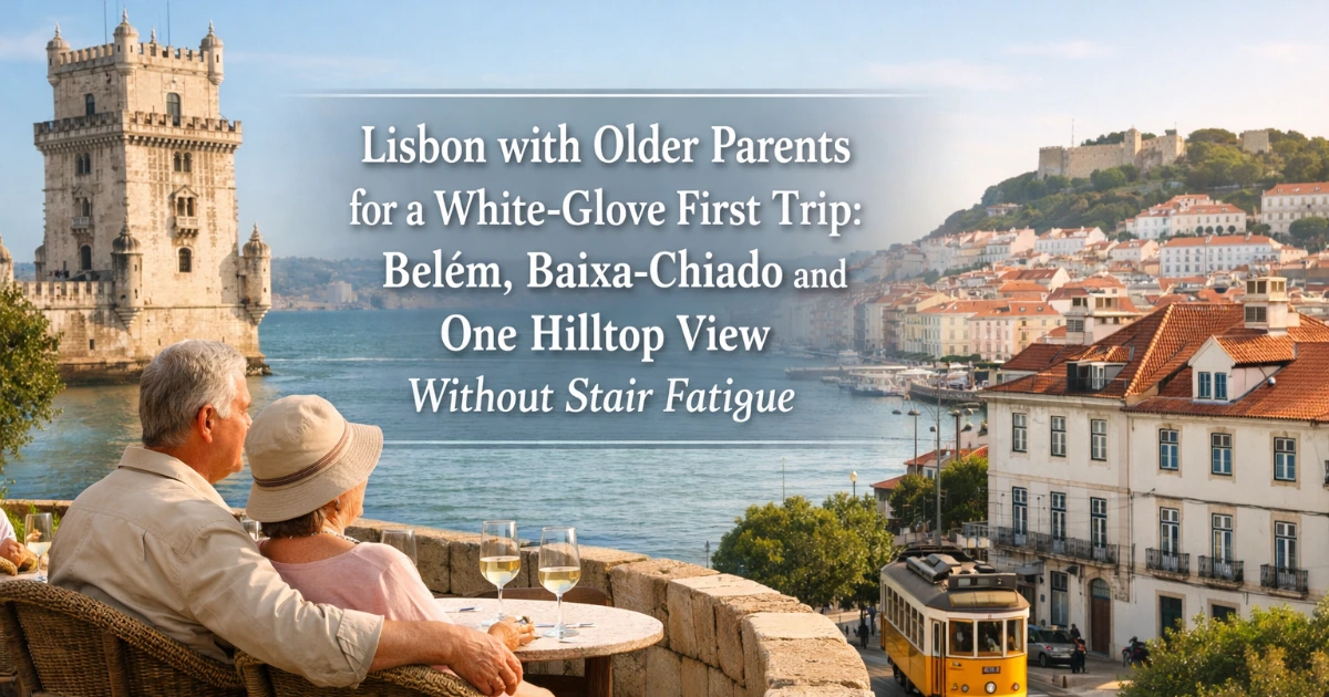 lisbon — Lisbon with Older Parents for a White-Glove First Trip: Belém, Baixa-Chiado and One Hilltop View Without Stair Fatigue