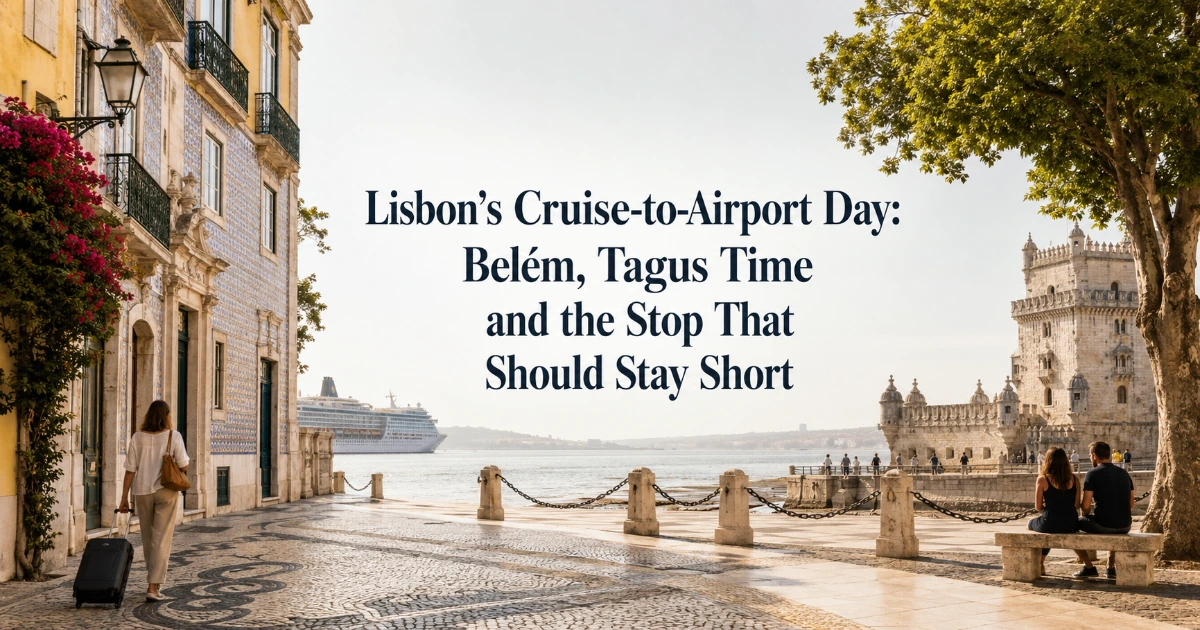Lisbon — Lisbon’s Cruise-to-Airport Day: Belém, Tagus Time and the Stop That Should Stay Short